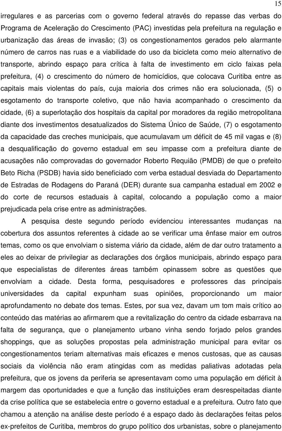 investimento em ciclo faixas pela prefeitura, (4) o crescimento do número de homicídios, que colocava Curitiba entre as capitais mais violentas do país, cuja maioria dos crimes não era solucionada,