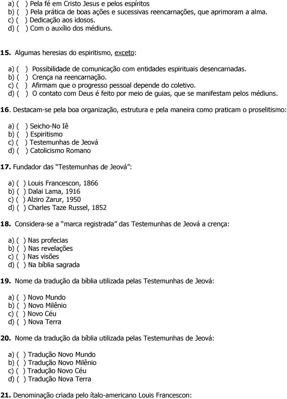 c) ( ) Afirmam que o progresso pessoal depende do coletivo. d) ( ) O contato com Deus é feito por meio de guias, que se manifestam pelos médiuns. 16.