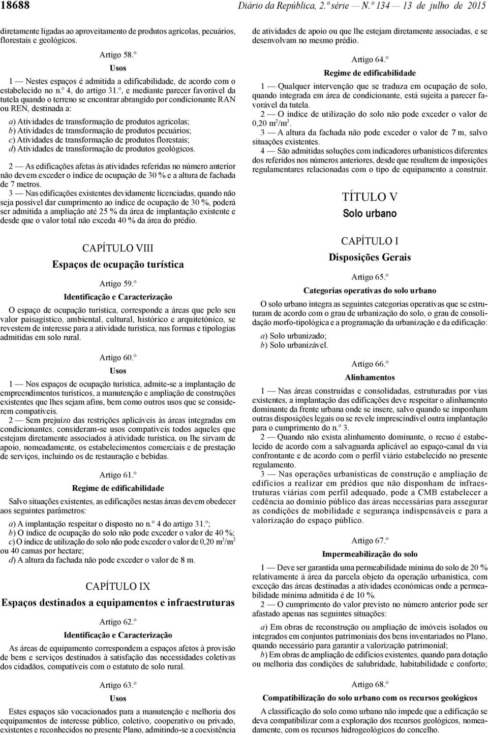 º, e mediante parecer favorável da tutela quando o terreno se encontrar abrangido por condicionante RAN ou REN, destinada a: a) Atividades de transformação de produtos agrícolas; b) Atividades de