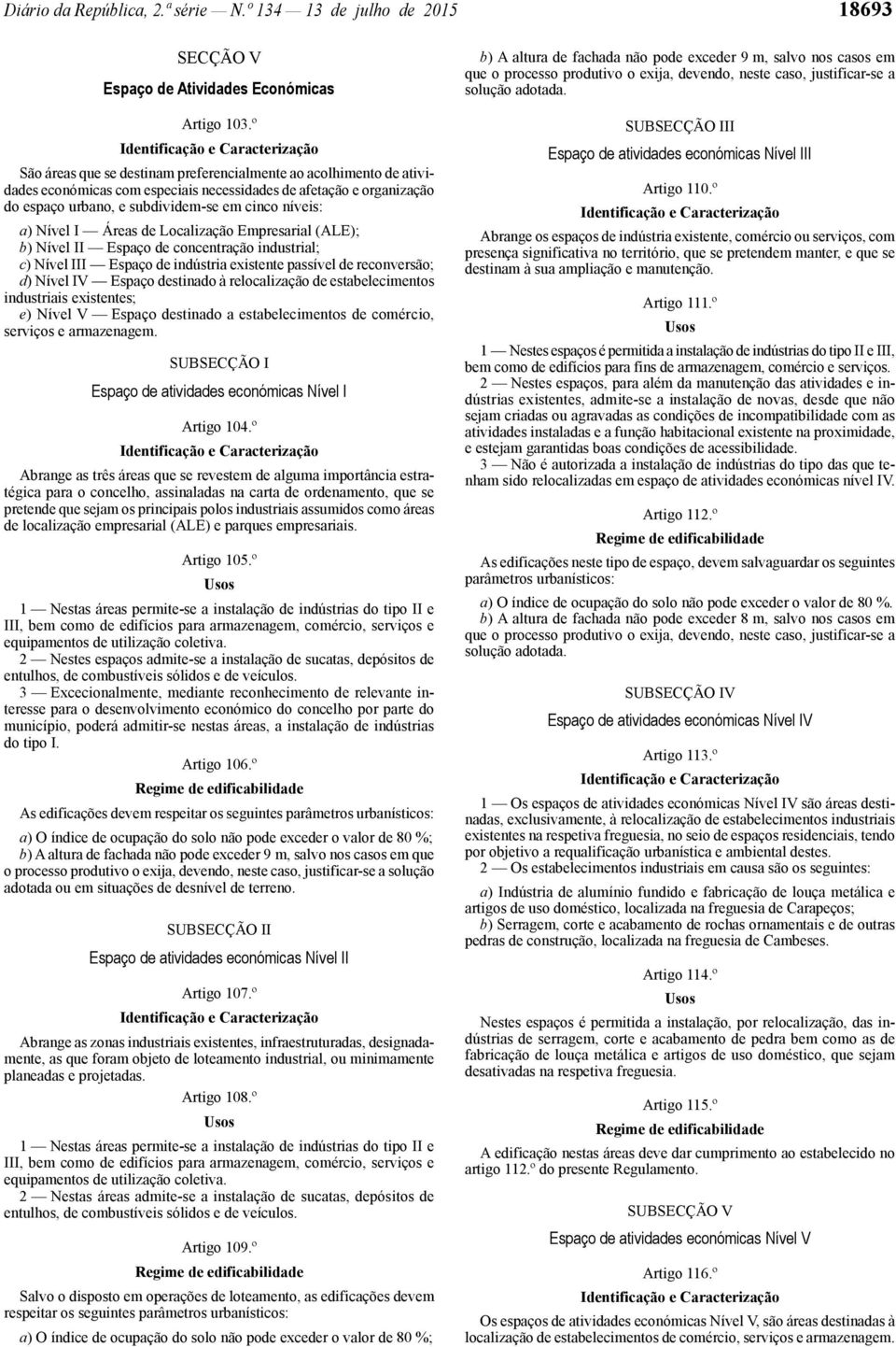 I Áreas de Localização Empresarial (ALE); b) Nível II Espaço de concentração industrial; c) Nível III Espaço de indústria existente passível de reconversão; d) Nível IV Espaço destinado à