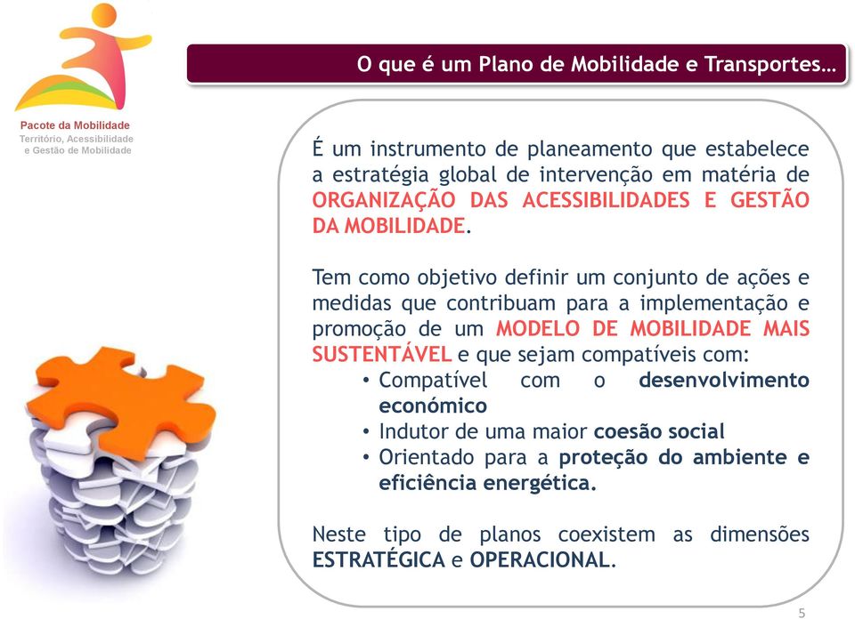 Tem como objetivo definir um conjunto de ações e medidas que contribuam para a implementação e promoção de um MODELO DE MOBILIDADE MAIS