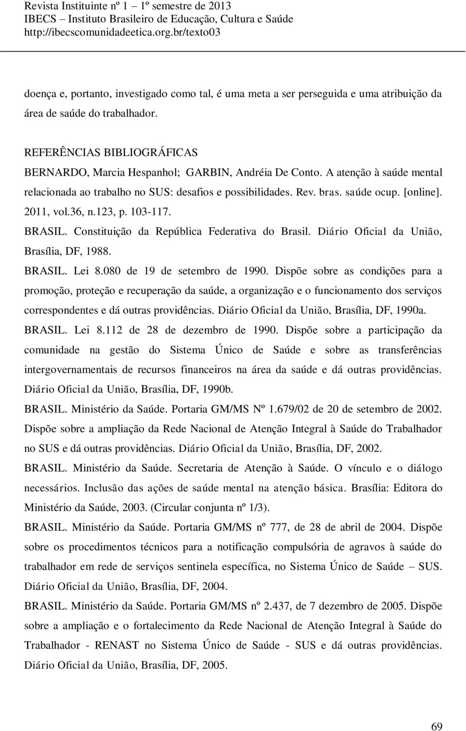 Constituição da República Federativa do Brasil. Diário Oficial da União, Brasília, DF, 1988. BRASIL. Lei 8.080 de 19 de setembro de 1990.