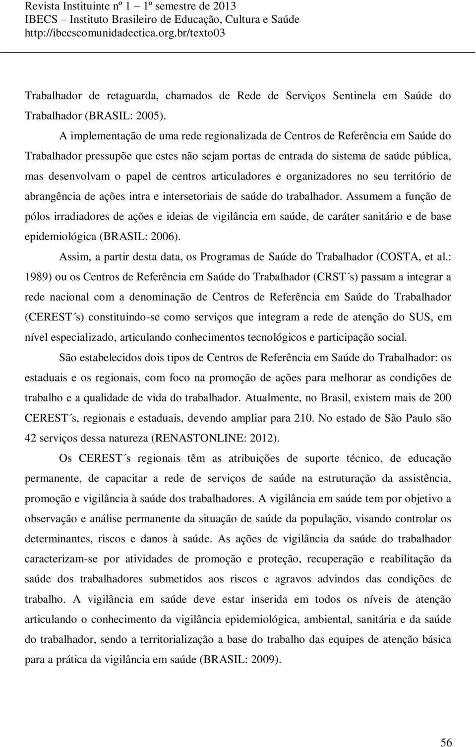 centros articuladores e organizadores no seu território de abrangência de ações intra e intersetoriais de saúde do trabalhador.