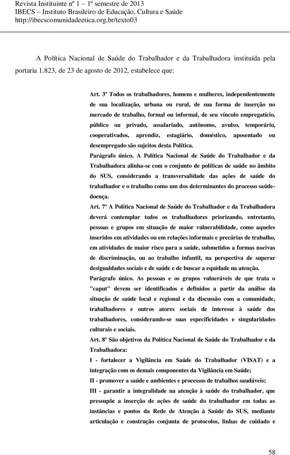 público ou privado, assalariado, autônomo, avulso, temporário, cooperativados, aprendiz, estagiário, doméstico, aposentado ou desempregado são sujeitos desta Política. Parágrafo único.