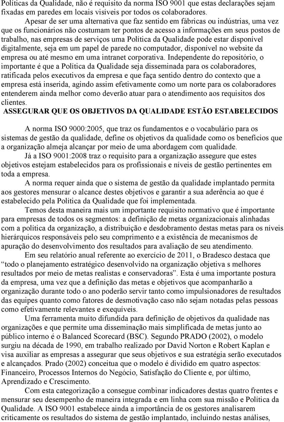 serviços uma Política da Qualidade pode estar disponível digitalmente, seja em um papel de parede no computador, disponível no website da empresa ou até mesmo em uma intranet corporativa.