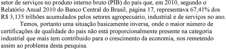 Temos, portanto uma situação basicamente inversa, onde o maior número de certificações de qualidade do país não está