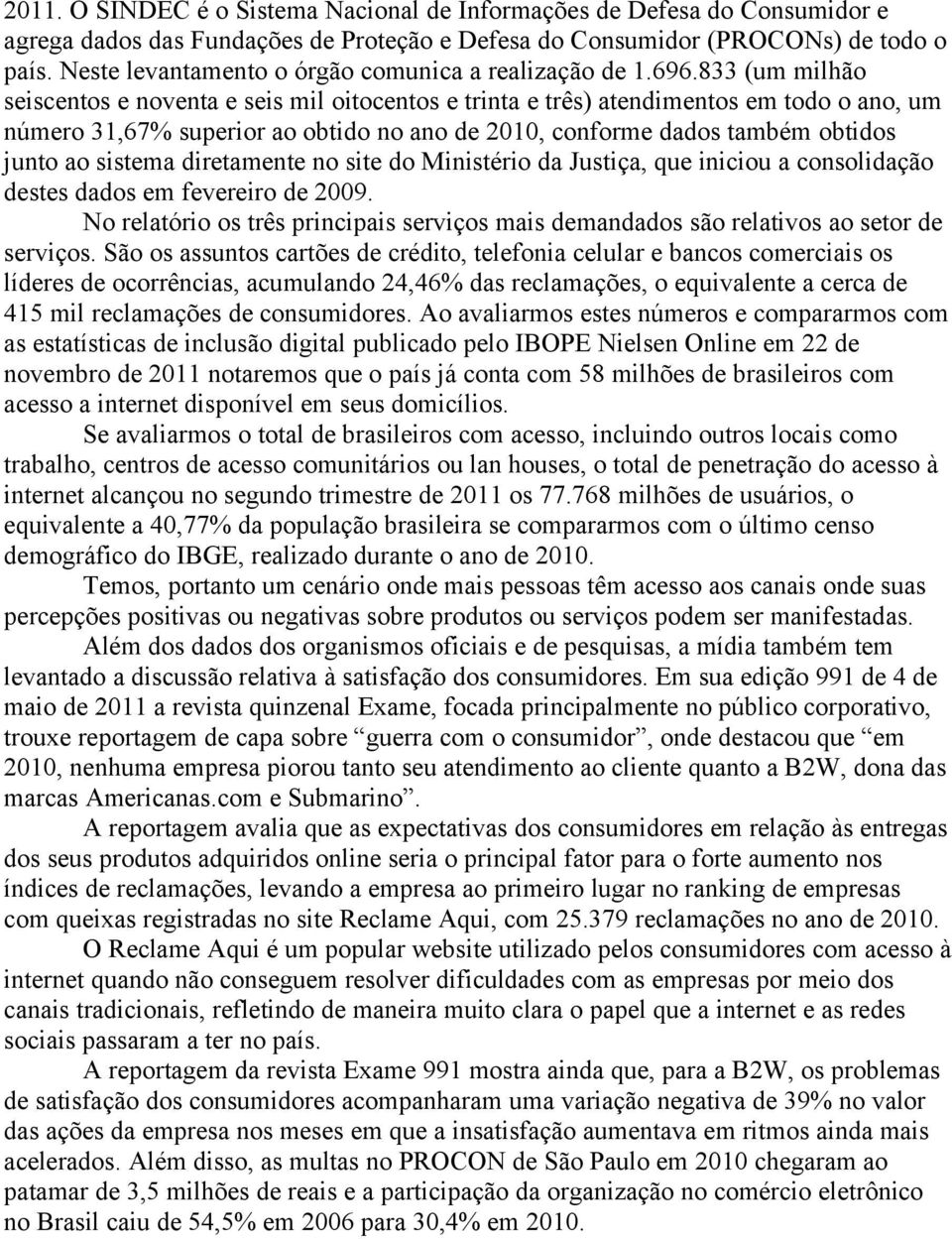 833 (um milhão seiscentos e noventa e seis mil oitocentos e trinta e três) atendimentos em todo o ano, um número 31,67% superior ao obtido no ano de 2010, conforme dados também obtidos junto ao