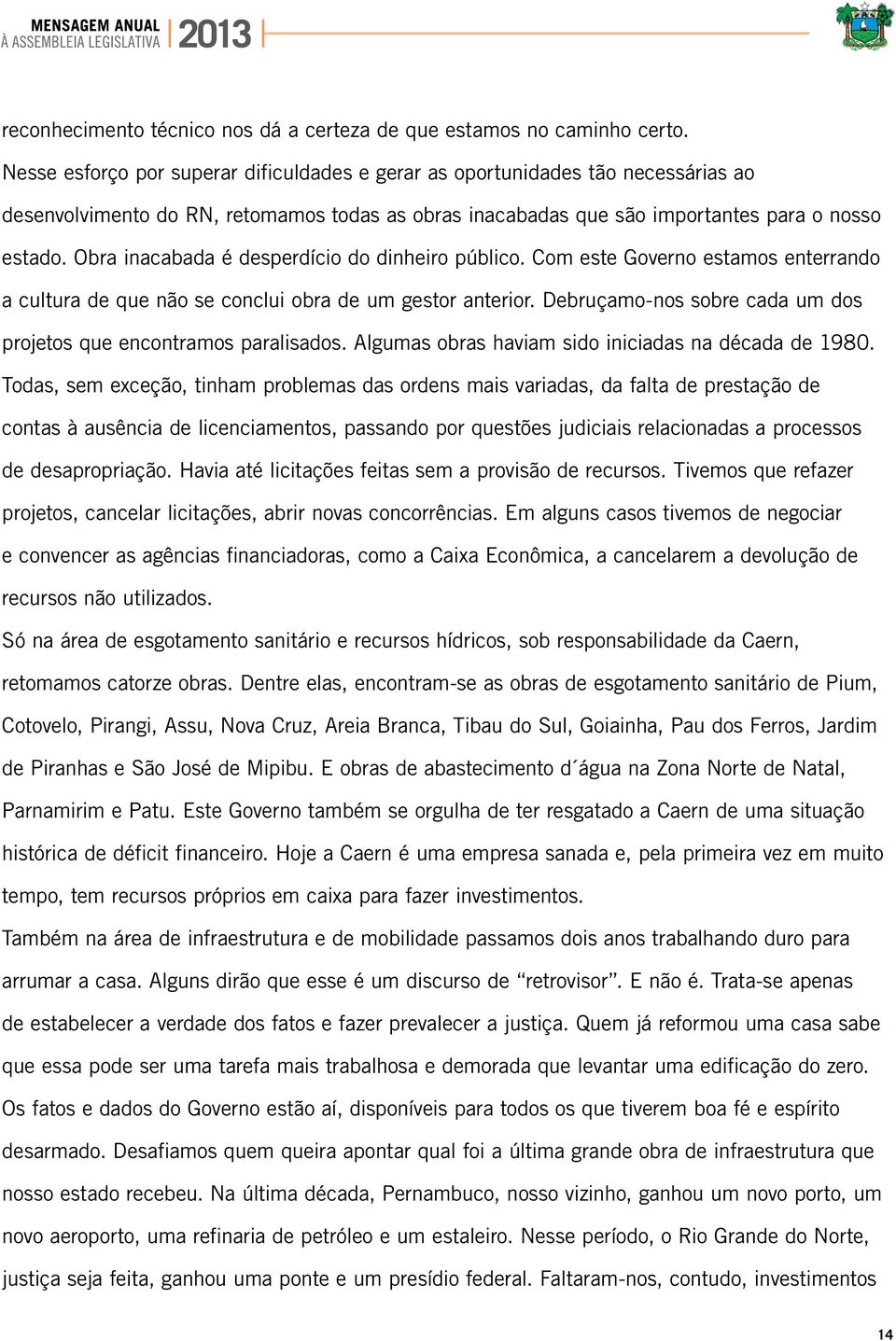 Obra inacabada é desperdício do dinheiro público. Com este Governo estamos enterrando a cultura de que não se conclui obra de um gestor anterior.