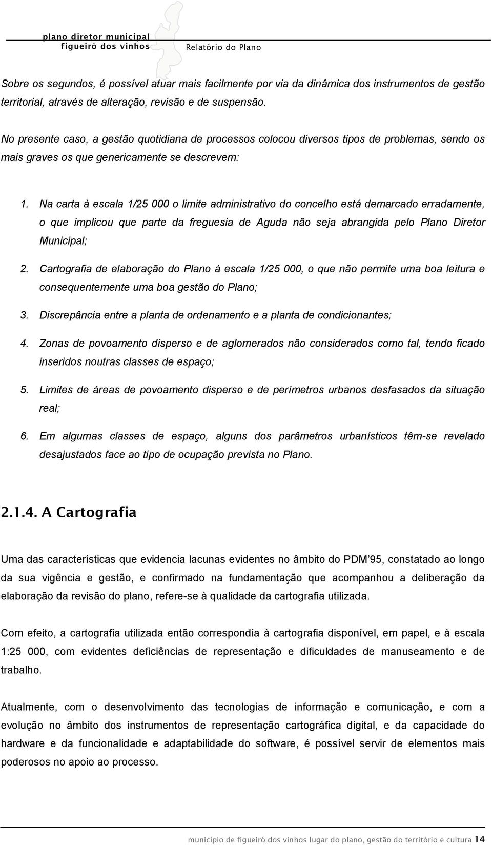 Na carta à escala 1/25 000 o limite administrativo do concelho está demarcado erradamente, o que implicou que parte da freguesia de Aguda não seja abrangida pelo Plano Diretor Municipal; 2.