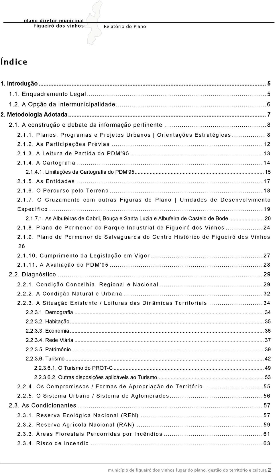 O Percurso pelo Terreno... 18 2.1.7. O Cruzamento com outras Figuras do Plano Unidades de Desenv olvimento Específico... 19 2.1.7.1. As Albufeiras de Cabril, Bouça e Santa Luzia e Albufeira de Castelo de Bode.