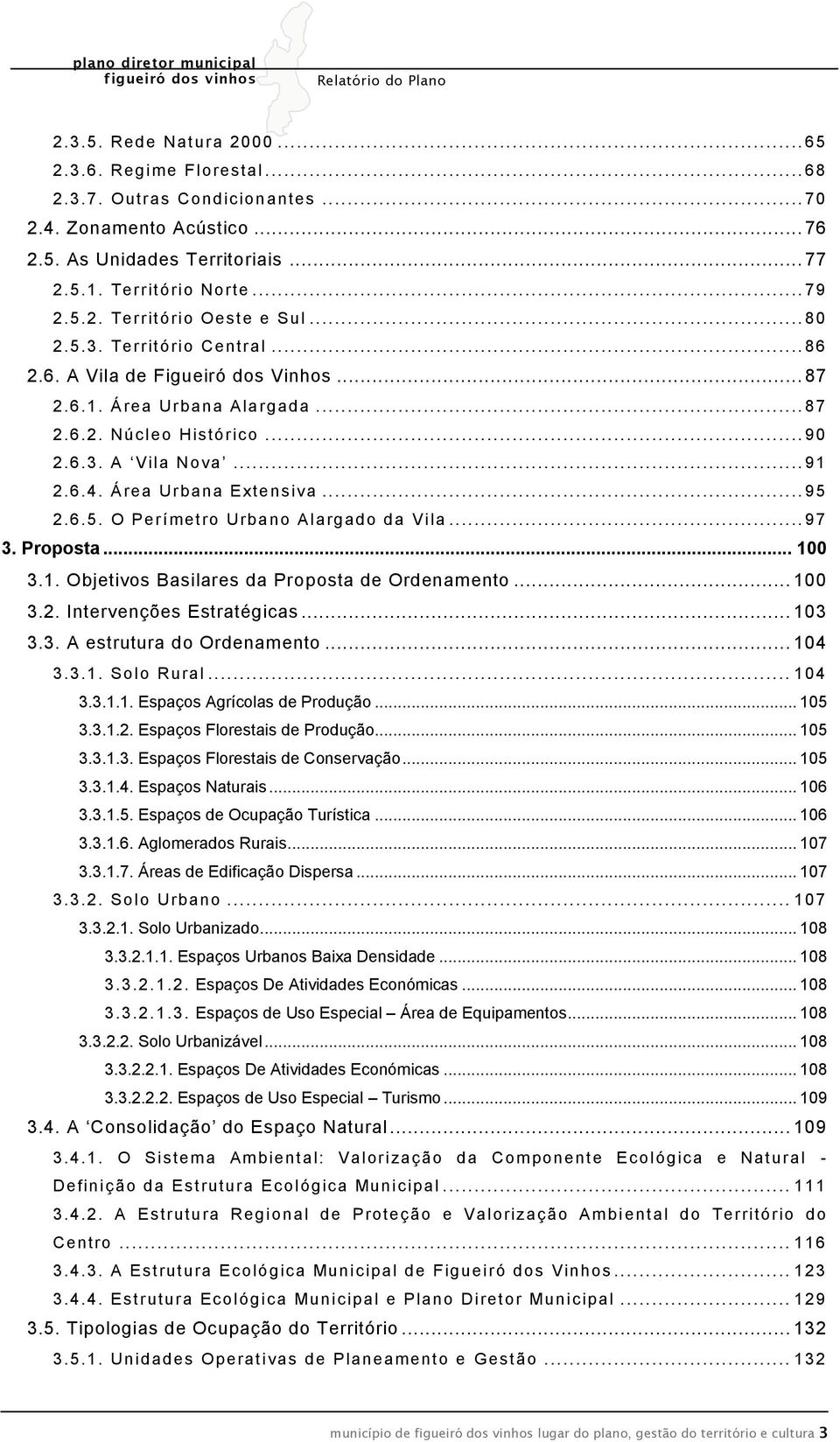 .. 95 2.6.5. O Perímetro Urbano Alargado da Vila... 97 3. Proposta... 100 3.1. Objetivos Basilares da Proposta de Ordenamento... 100 3.2. Intervenções Estratégicas... 103 3.3. A estrutura do Ordenamento.