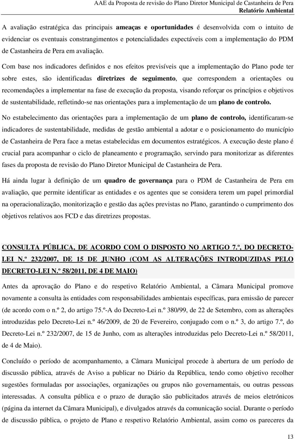 Com base nos indicadores definidos e nos efeitos previsíveis que a implementação do Plano pode ter sobre estes, são identificadas diretrizes de seguimento, que correspondem a orientações ou