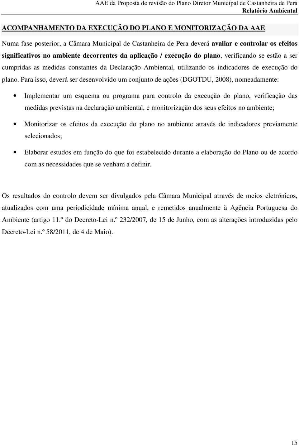 Para isso, deverá ser desenvolvido um conjunto de ações (DGOTDU, 2008), nomeadamente: Implementar um esquema ou programa para controlo da execução do plano, verificação das medidas previstas na