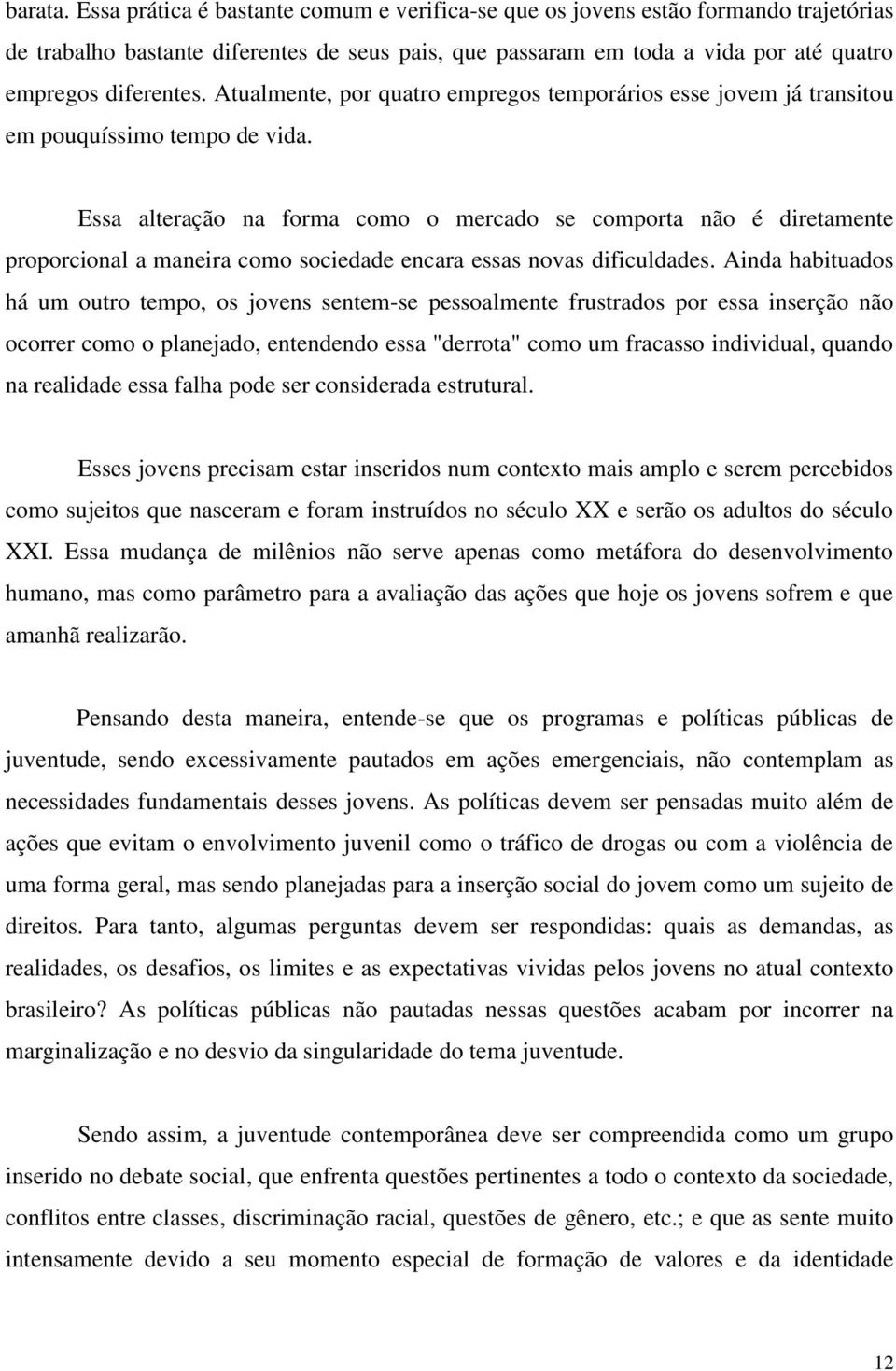 Atualmente, por quatro empregos temporários esse jovem já transitou em pouquíssimo tempo de vida.