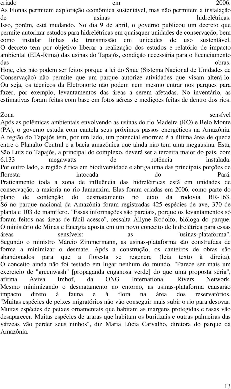 sustentável. O decreto tem por objetivo liberar a realização dos estudos e relatório de impacto ambiental (EIA-Rima) das usinas do Tapajós, condição necessária para o licenciamento das obras.