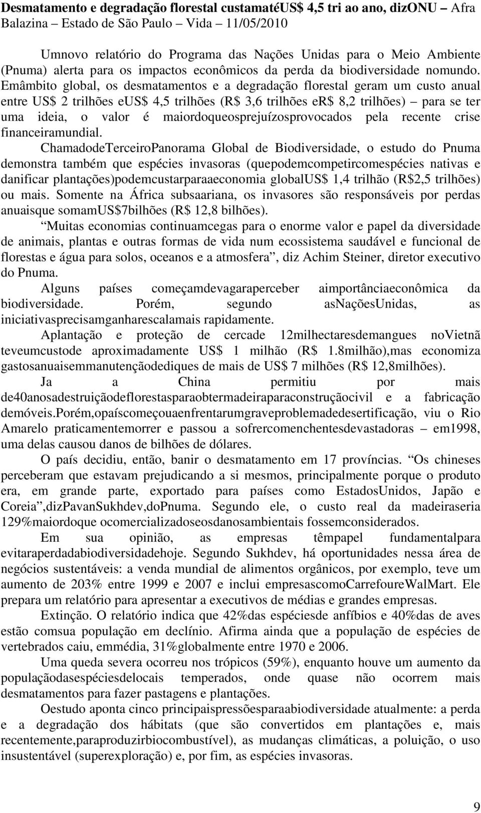 Emâmbito global, os desmatamentos e a degradação florestal geram um custo anual entre US$ 2 trilhões eus$ 4,5 trilhões (R$ 3,6 trilhões er$ 8,2 trilhões) para se ter uma ideia, o valor é