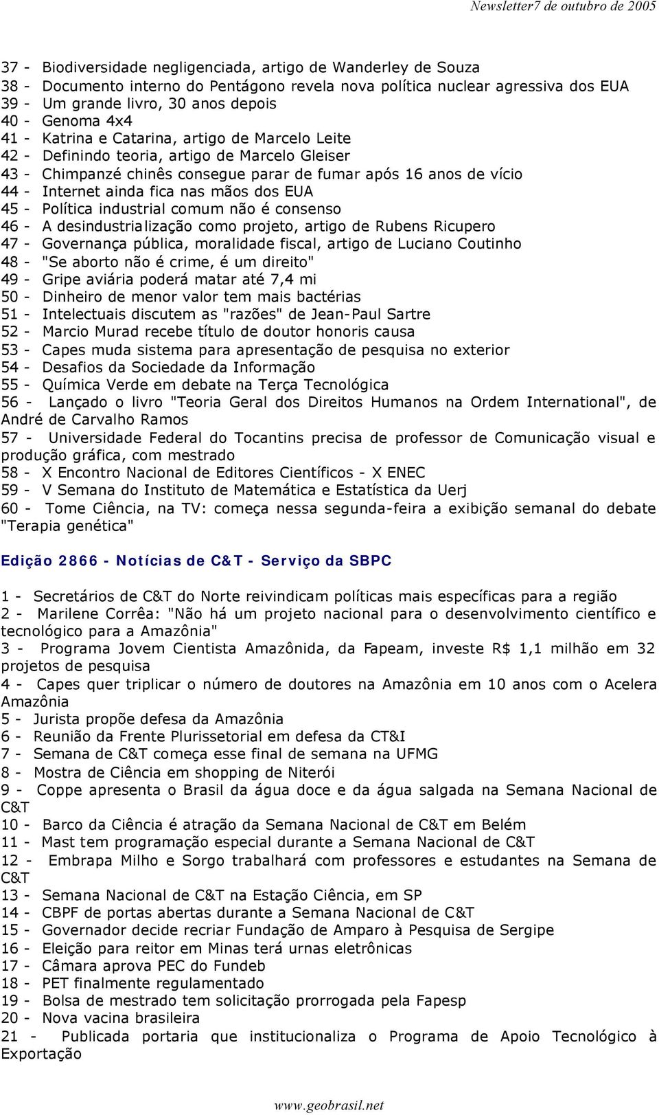 dos EUA 45 - Política industrial comum não é consenso 46 - A desindustrialização como projeto, artigo de Rubens Ricupero 47 - Governança pública, moralidade fiscal, artigo de Luciano Coutinho 48 -