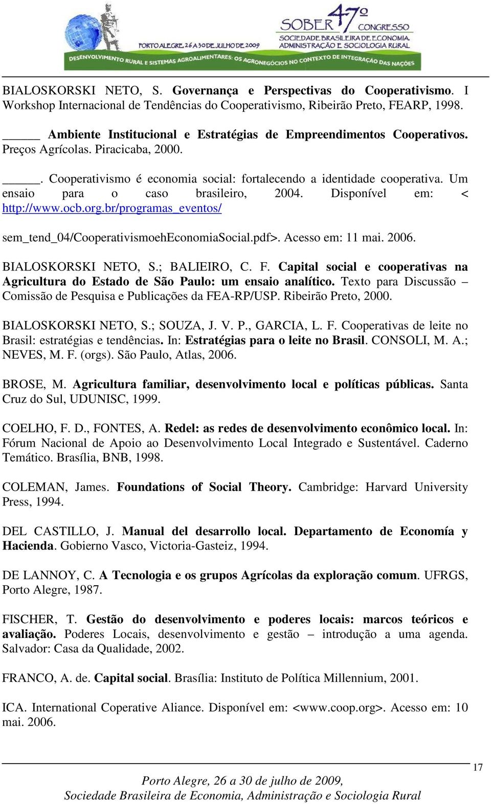 Um ensaio para o caso brasileiro, 2004. Disponível em: < http://www.ocb.org.br/programas_eventos/ sem_tend_04/cooperativismoeheconomiasocial.pdf>. Acesso em: 11 mai. 2006. BIALOSKORSKI NETO, S.