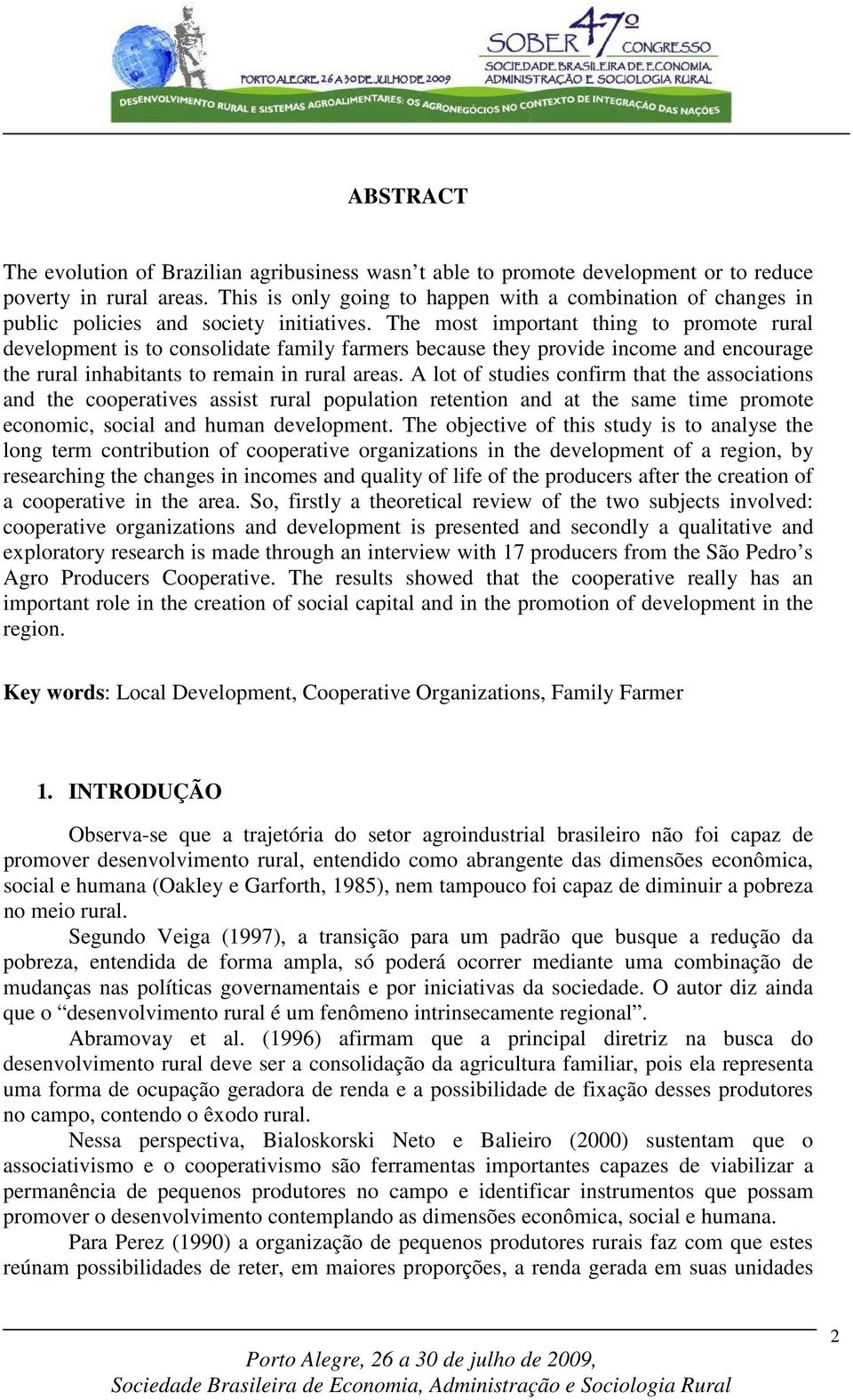 The most important thing to promote rural development is to consolidate family farmers because they provide income and encourage the rural inhabitants to remain in rural areas.