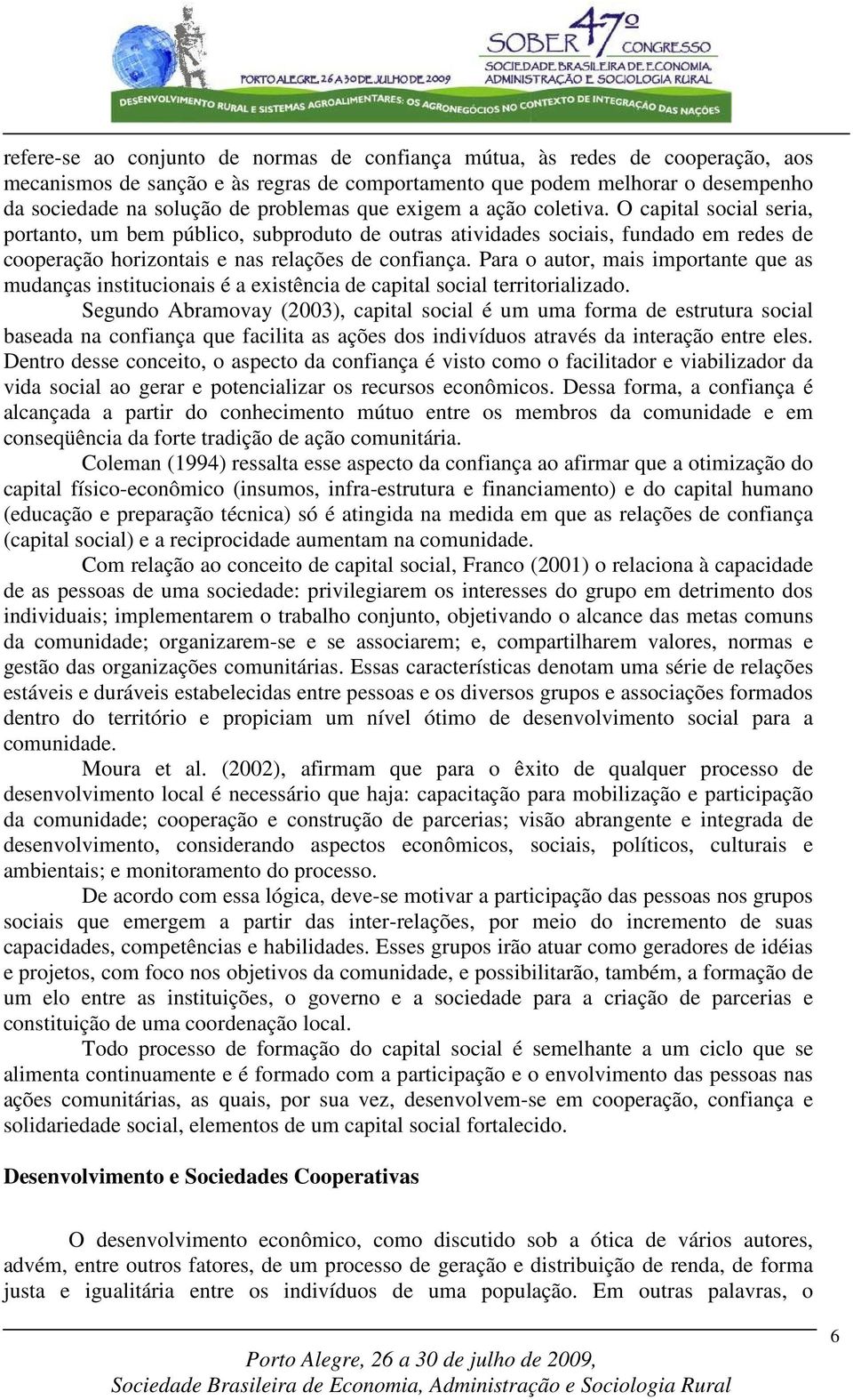 Para o autor, mais importante que as mudanças institucionais é a existência de capital social territorializado.