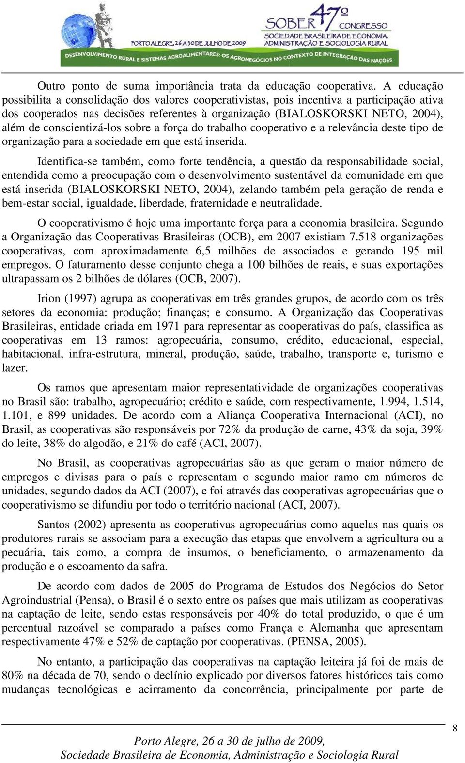 conscientizá-los sobre a força do trabalho cooperativo e a relevância deste tipo de organização para a sociedade em que está inserida.