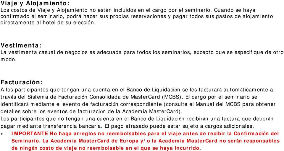 Vestimenta: La vestimenta casual de negocios es adecuada para todos los seminarios, excepto que se especifique de otro modo.