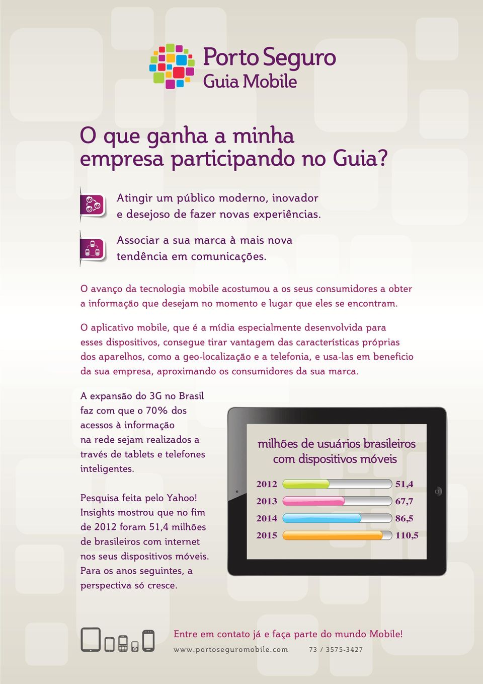 O aplicativo mobile, que é a mídia especialmente desenvolvida para esses dispositivos, consegue tirar vantagem das características próprias dos aparelhos, como a geo-localização e a telefonia, e