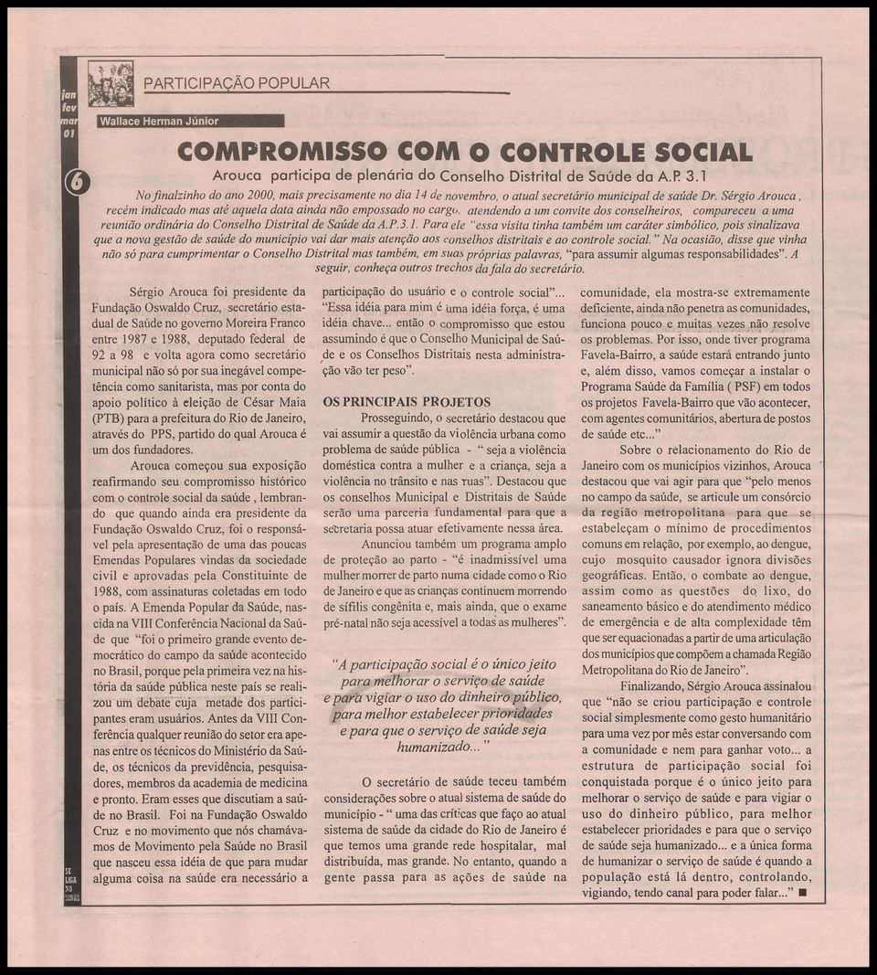 Sérgi Aruca, recém indicad mas até aquela data ainda nã empssad n carg, atendend a um cnvite ds cnselheirs, cmpareceu a uma reuniã rdinária d Cnselh Distrital de Saúde da A.P. 3.1.