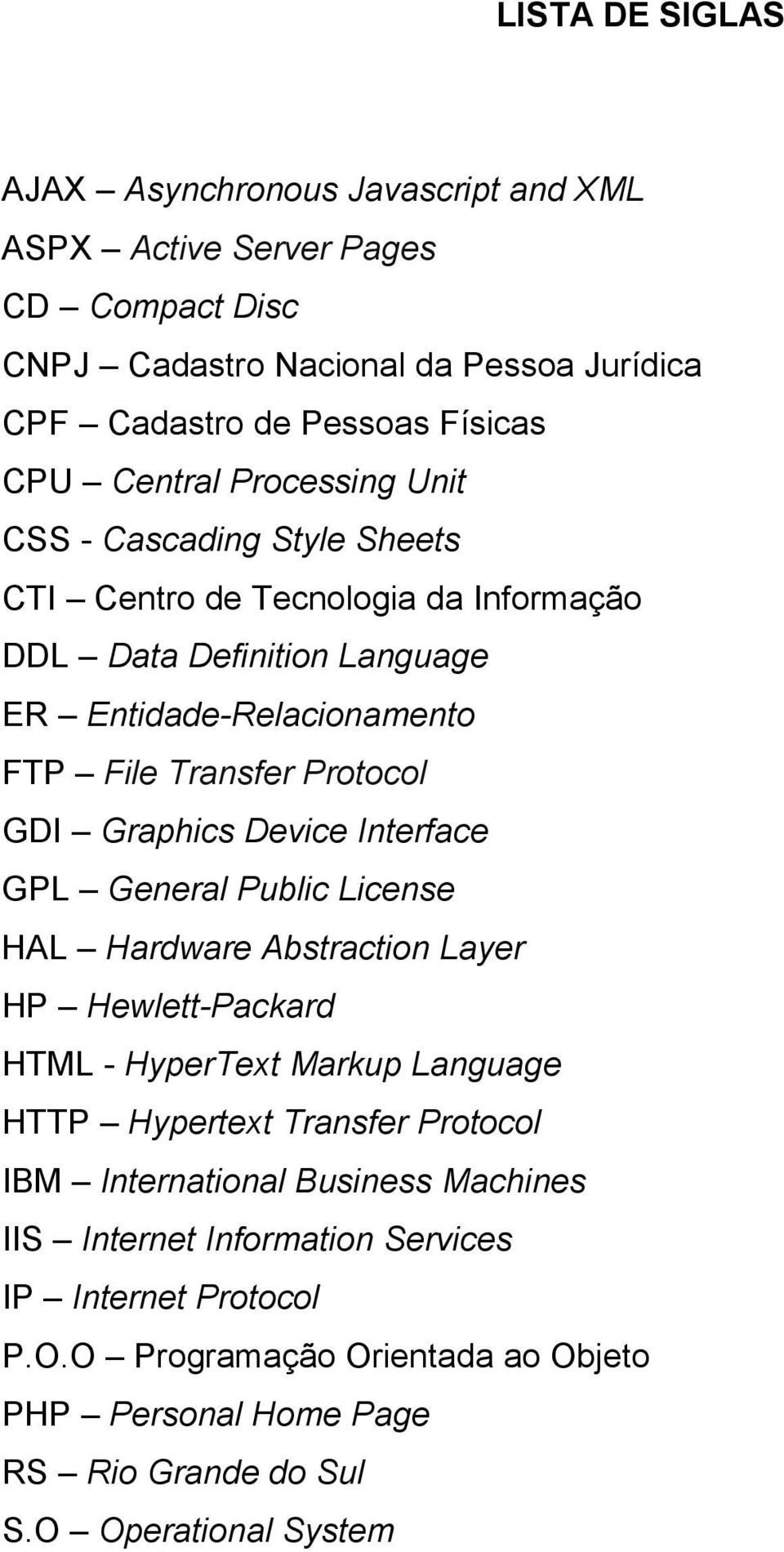 Graphics Device Interface GPL General Public License HAL Hardware Abstraction Layer HP Hewlett-Packard HTML - HyperText Markup Language HTTP Hypertext Transfer Protocol IBM