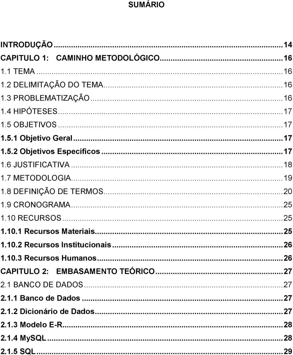 9 CRONOGRAMA... 25 1.10 RECURSOS... 25 1.10.1 Recursos Materiais... 25 1.10.2 Recursos Institucionais... 26 1.10.3 Recursos Humanos.