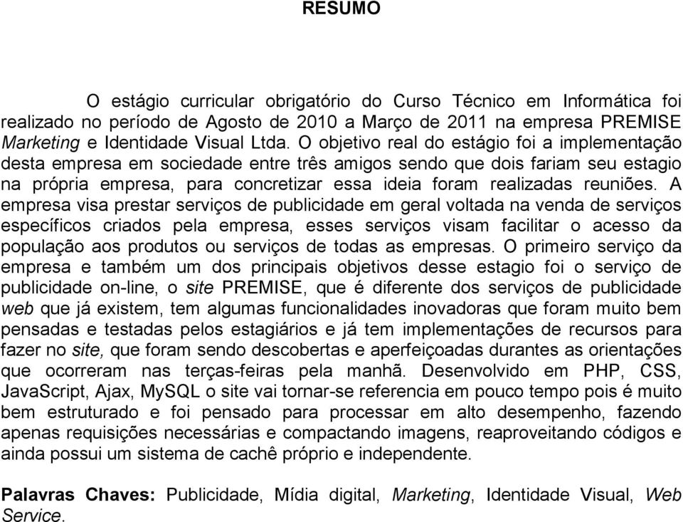 A empresa visa prestar serviços de publicidade em geral voltada na venda de serviços específicos criados pela empresa, esses serviços visam facilitar o acesso da população aos produtos ou serviços de