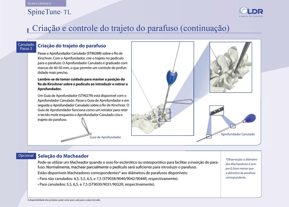 with the Com Probe, o Aprofundador, gently create crie a path o trajeto in the no pedículo pedicle para for o the parafuso. screw.