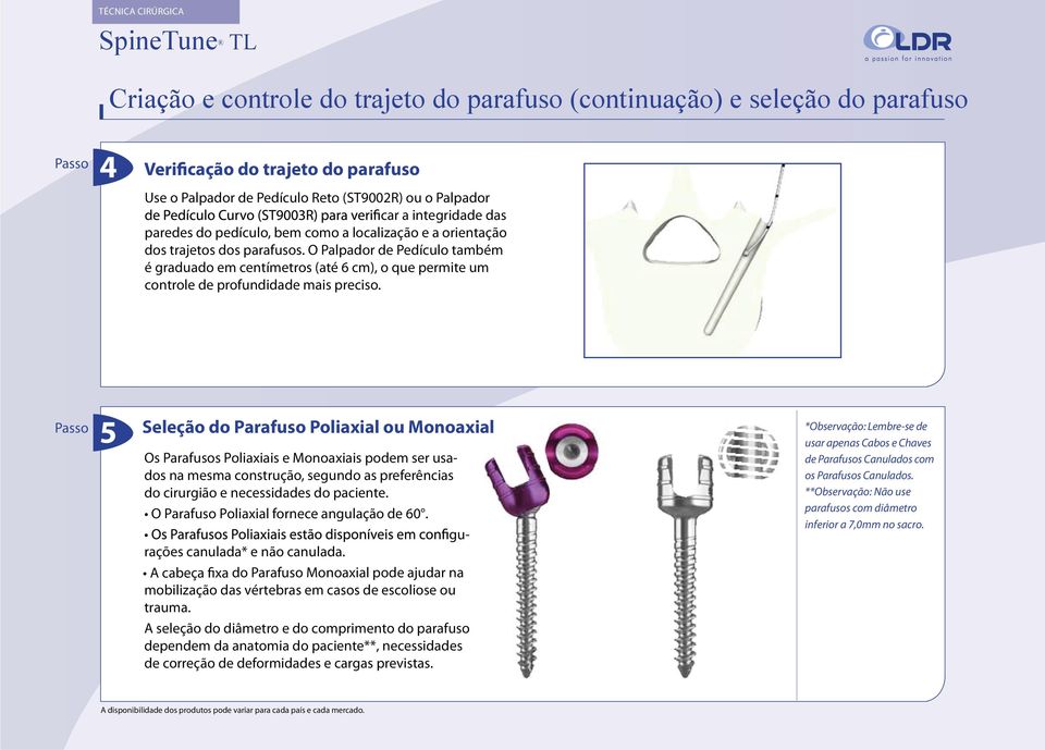 O Palpador de Pedículo também é graduado em centímetros (até 6 cm), o que permite um controle de profundidade mais preciso.