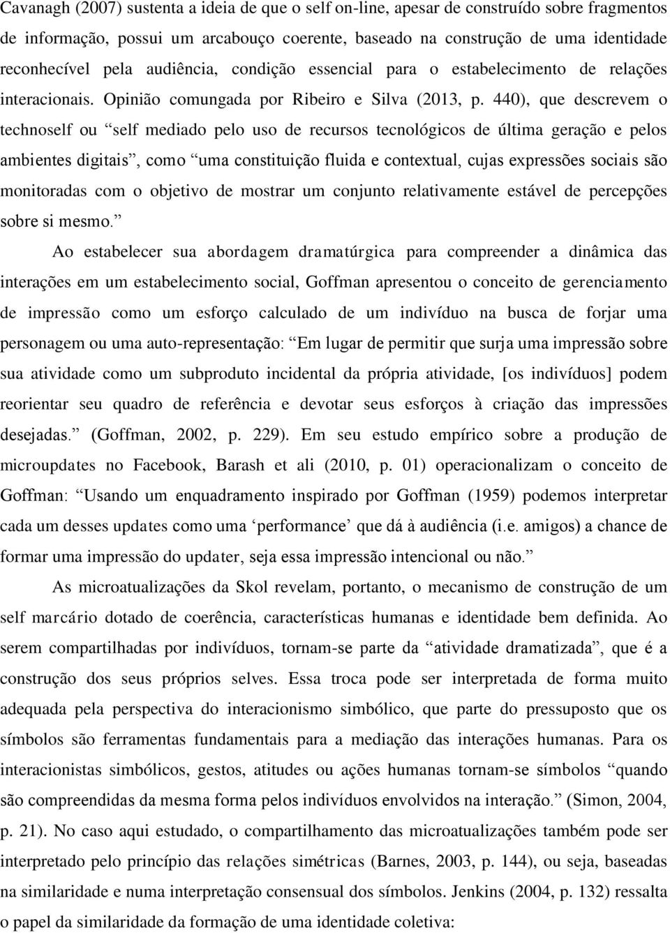 440), que descrevem o technoself ou self mediado pelo uso de recursos tecnológicos de última geração e pelos ambientes digitais, como uma constituição fluida e contextual, cujas expressões sociais