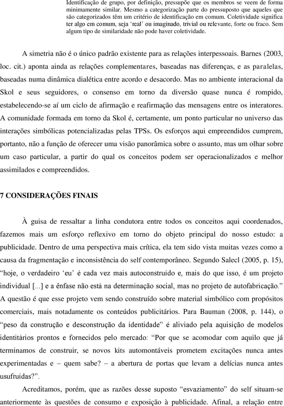 Coletividade significa ter algo em comum, seja real ou imaginado, trivial ou relevante, forte ou fraco. Sem algum tipo de similaridade não pode haver coletividade.