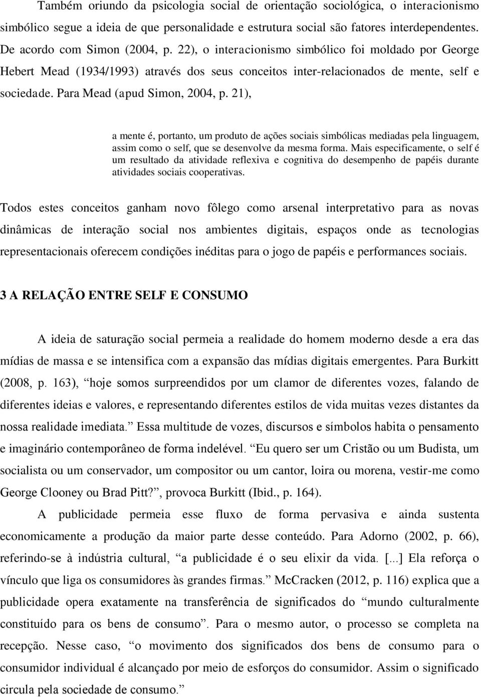 Para Mead (apud Simon, 2004, p. 21), a mente é, portanto, um produto de ações sociais simbólicas mediadas pela linguagem, assim como o self, que se desenvolve da mesma forma.