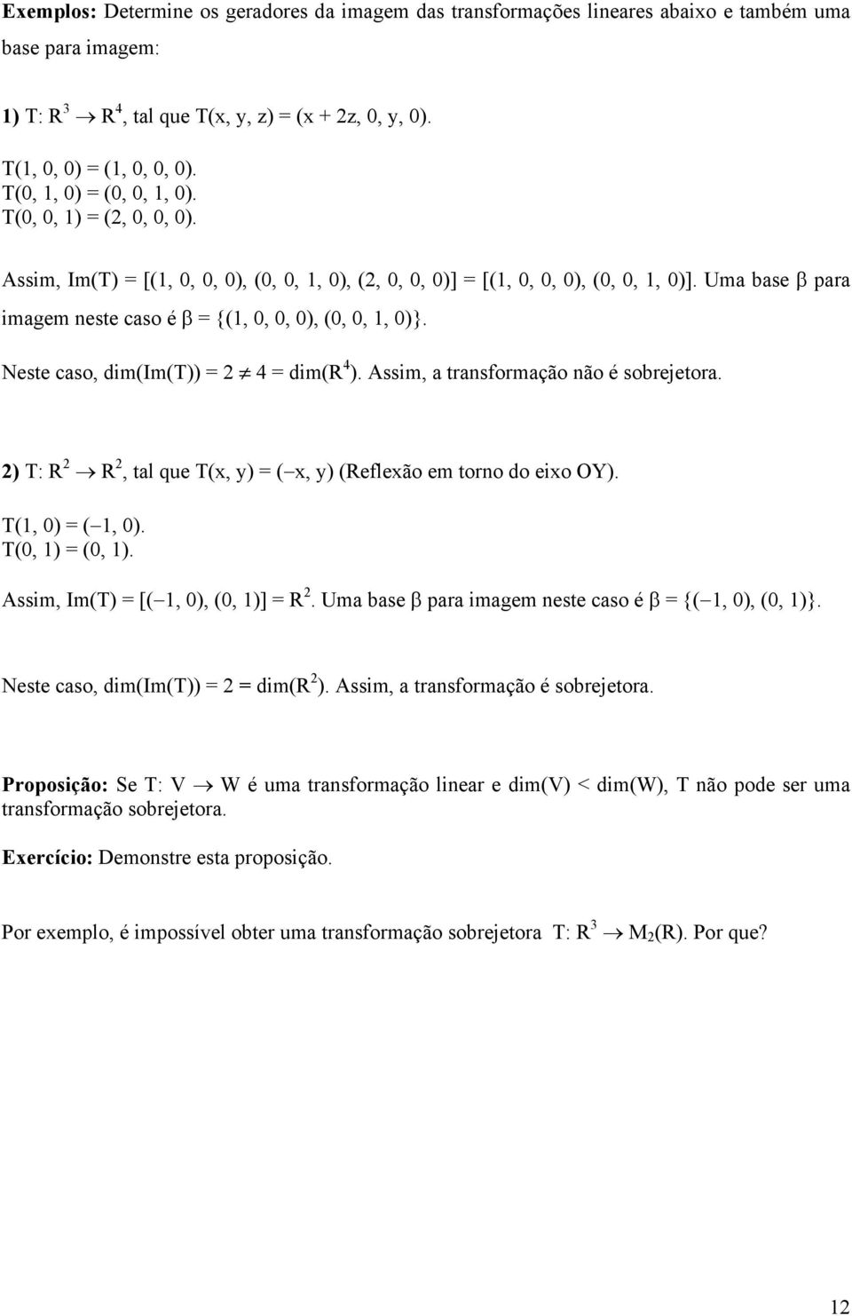 Assim, a transformação não é sobrejetora. ) T: R R, tal que T(x, y) (x, y) (Reflexão em torno do eixo OY). T(, ) (, ). T(, ) (, ). Assim, Im(T) [(, ), (, )] R.