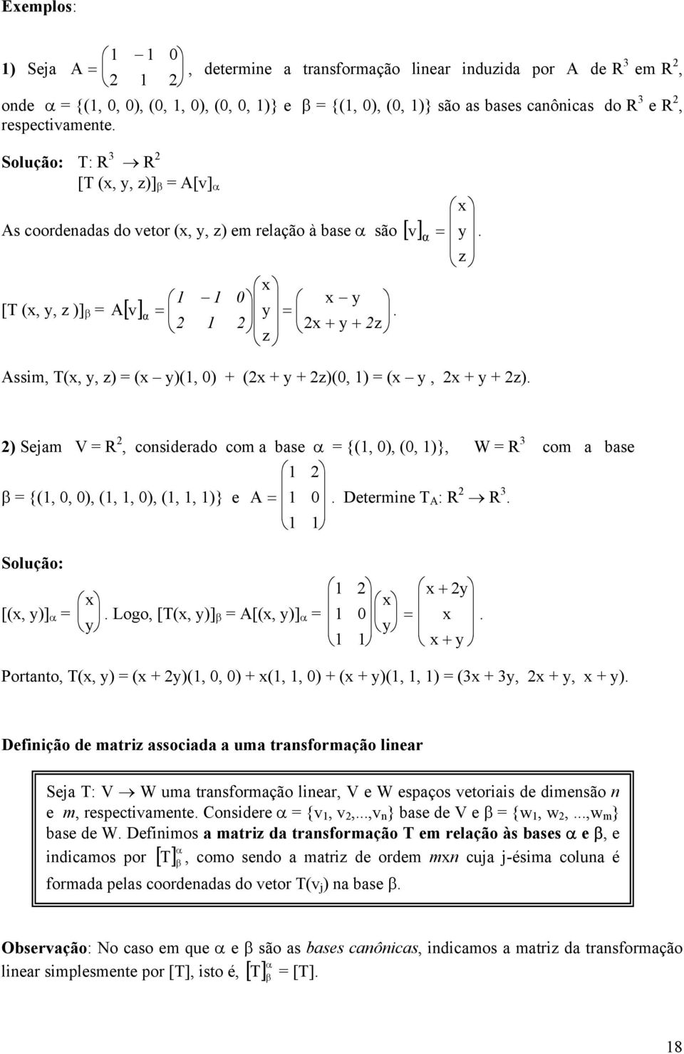 z Assim, T(x, y, z) (x y)(, ) (x y z)(, ) (x y, x y z). ) Sejam V R, considerado com a base α {(, ), (, )}, W R 3 com a base β {(,, ), (,, ), (,, )} e A. Determine T A : R R 3.