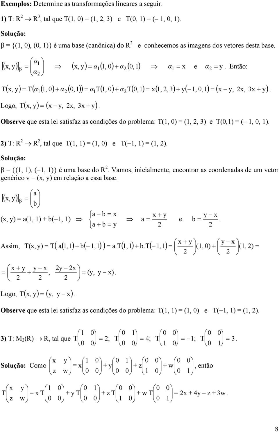 Então: ( x, y) T( α (, ) α (,) ) α T(, ) α T(,) x(,, 3) y(,,) ( x y, x, 3x y) T Logo, ( x, y) T ( x y, x, 3x y). Observe que esta lei satisfaz as condições do problema: T(, ) (,, 3) e T(,) (,, ).