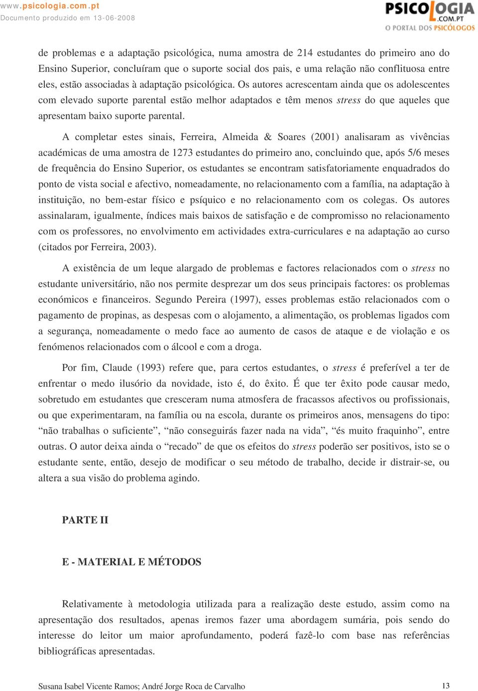 Os autores acrescentam ainda que os adolescentes com elevado suporte parental estão melhor adaptados e têm menos stress do que aqueles que apresentam baixo suporte parental.