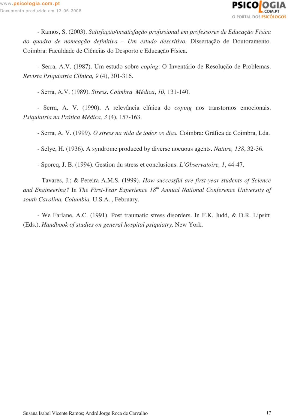 - Serra, A.V. (1989). Stress. Coimbra Médica, 10, 131-140. - Serra, A. V. (1990). A relevância clínica do coping nos transtornos emocionais. Psiquiatria na Prática Médica, 3 (4), 157-163. - Serra, A. V. (1999).