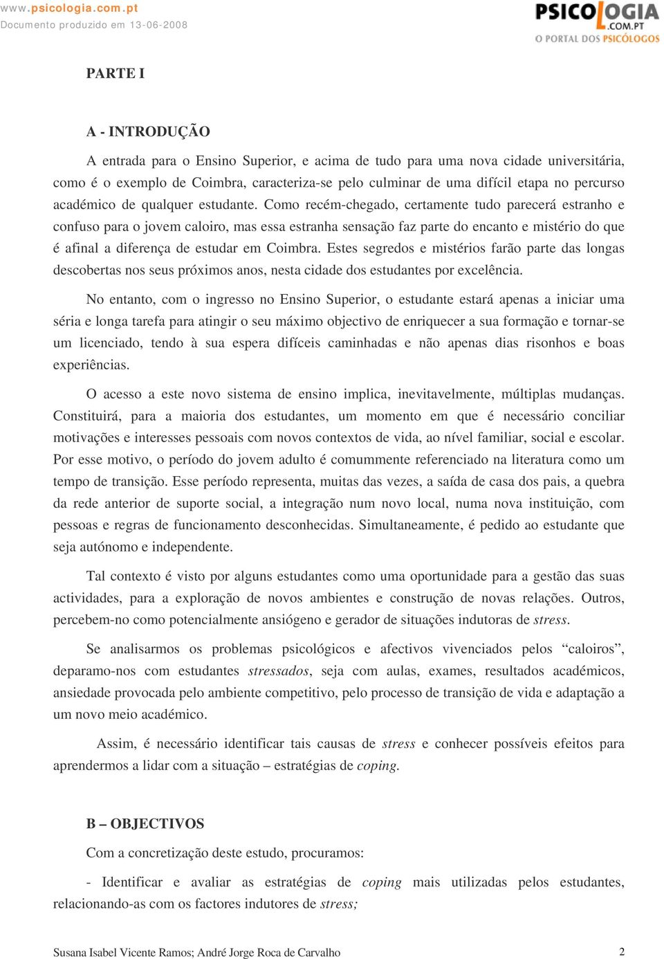 Como recém-chegado, certamente tudo parecerá estranho e confuso para o jovem caloiro, mas essa estranha sensação faz parte do encanto e mistério do que é afinal a diferença de estudar em Coimbra.