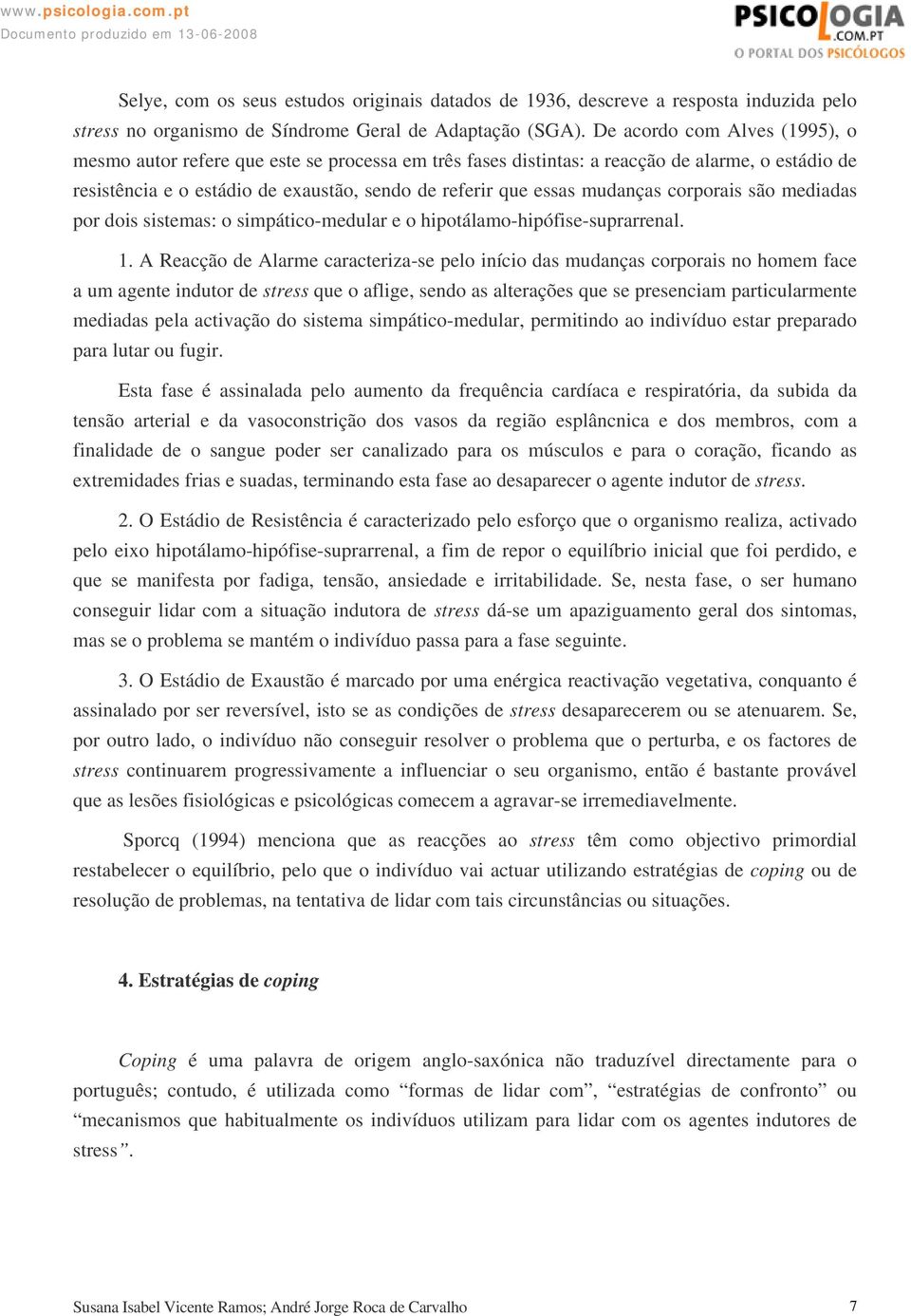 mudanças corporais são mediadas por dois sistemas: o simpático-medular e o hipotálamo-hipófise-suprarrenal. 1.