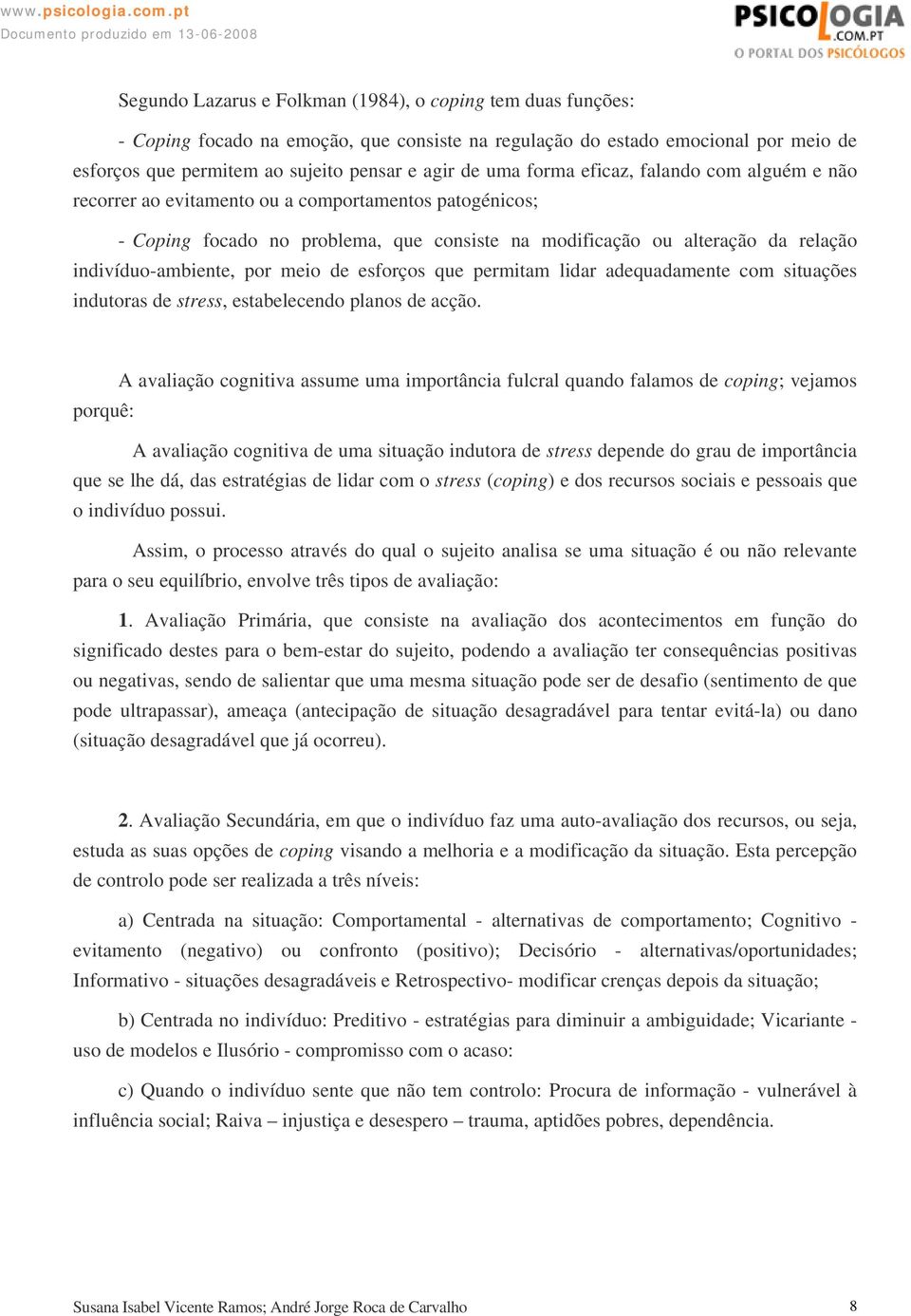 meio de esforços que permitam lidar adequadamente com situações indutoras de stress, estabelecendo planos de acção.