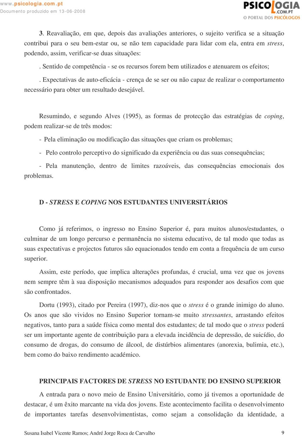 Expectativas de auto-eficácia - crença de se ser ou não capaz de realizar o comportamento necessário para obter um resultado desejável.