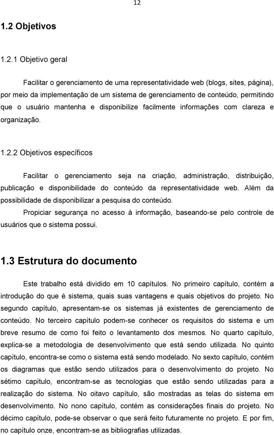 2 Objetivos específicos Facilitar o gerenciamento seja na criação, administração, distribuição, publicação e disponibilidade do conteúdo da representatividade web.