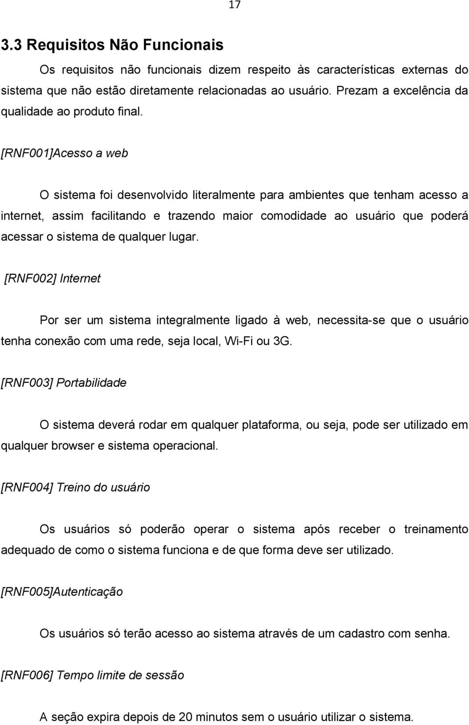 [RNF001]Acesso a web O sistema foi desenvolvido literalmente para ambientes que tenham acesso a internet, assim facilitando e trazendo maior comodidade ao usuário que poderá acessar o sistema de