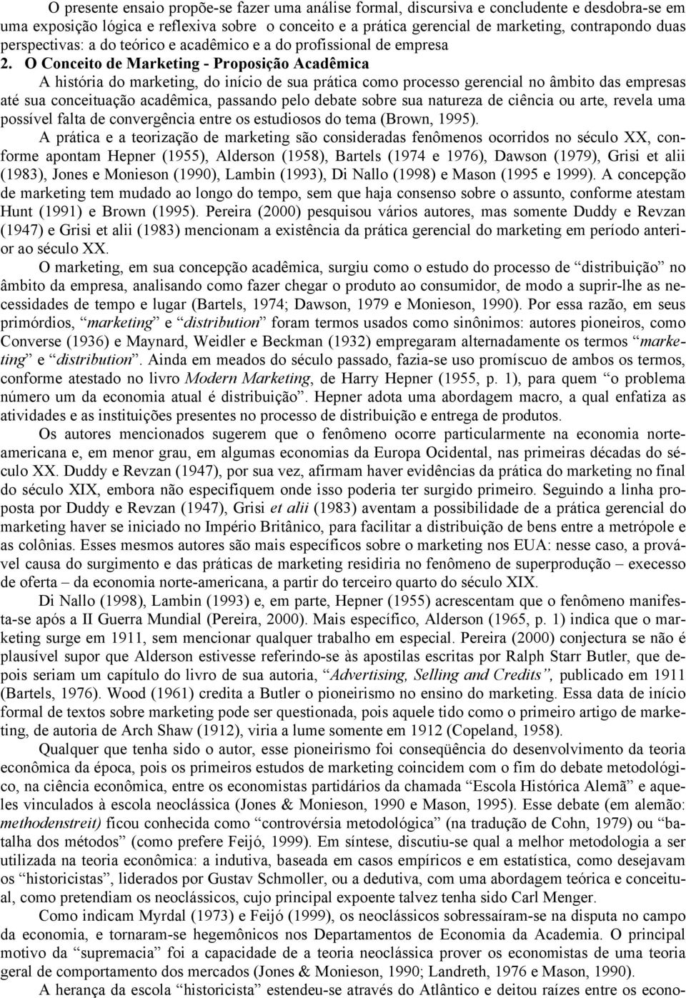 O Conceito de Marketing - Proposição Acadêmica A história do marketing, do início de sua prática como processo gerencial no âmbito das empresas até sua conceituação acadêmica, passando pelo debate