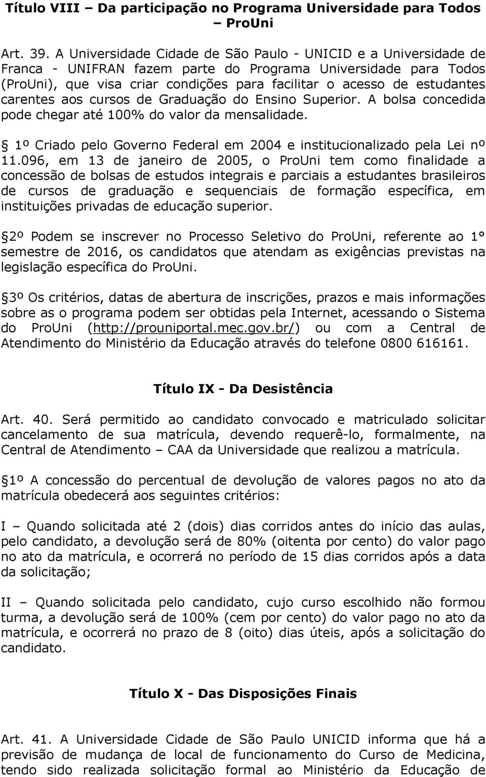 estudantes carentes aos cursos de Graduação do Ensino Superior. A bolsa concedida pode chegar até 100% do valor da mensalidade.