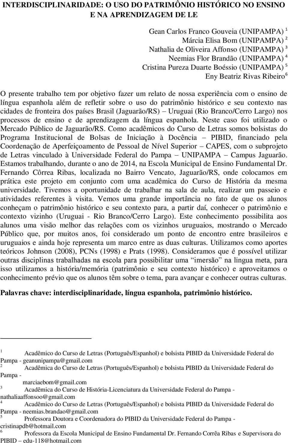 língua espanhola além de refletir sobre o uso do patrimônio histórico e seu contexto nas cidades de fronteira dos países Brasil (Jaguarão/RS) Uruguai (Rio Branco/Cerro Largo) nos processos de ensino